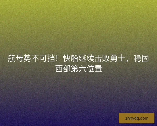 航母势不可挡！快船继续击败勇士，稳固西部第六位置